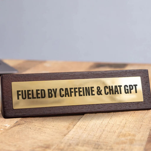 Wooden Desk Sign - Fuelled by Caffeine and ChatGPT